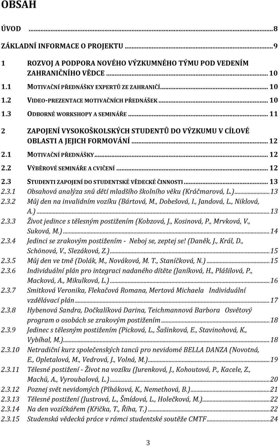 .. 12 2.3 STUDENTI ZAPOJENÍ DO STUDENTSKÉ VĚDECKÉ ČINNOSTI... 13 2.3.1 Obsahová analýza snů dětí mladšího školního věku (Kráčmarová, L.)... 13 2.3.2 Můj den na invalidním vozíku (Bártová, M.