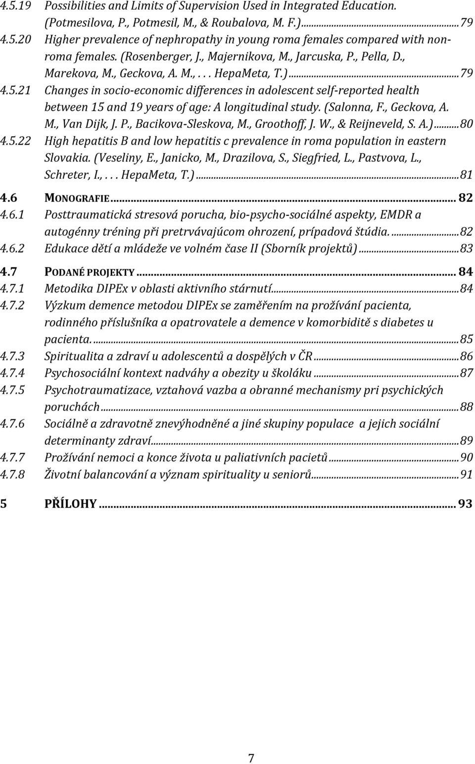 21 Changes in socio-economic differences in adolescent self-reported health between 15 and 19 years of age: A longitudinal study. (Salonna, F., Geckova, A. M., Van Dijk, J. P., Bacikova-Sleskova, M.