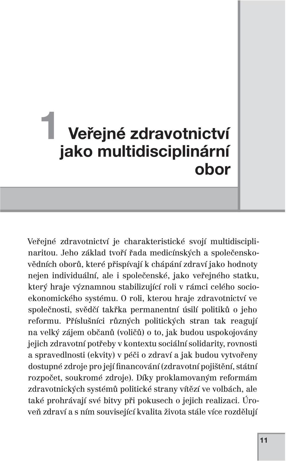 stabilizující roli v rámci celého socioekonomického systému. O roli, kterou hraje zdravotnictví ve společnosti, svědčí takřka permanentní úsilí politiků o jeho reformu.