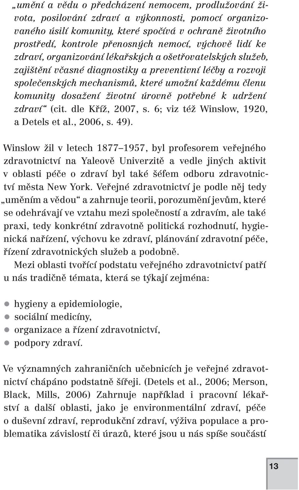 dosažení životní úrovně potřebné k udržení zdraví (cit. dle Kříž, 2007, s. 6; viz též Winslow, 1920, a Detels et al., 2006, s. 49).