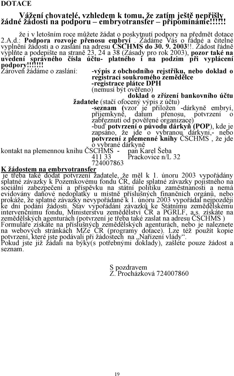 !. Žádost řádně vyplňte a podepište na straně 23, 24 a 38 (Zásady pro rok 2003), pozor také na uvedení správného čísla účtu- platného i na podzim při vyplácení podpory!