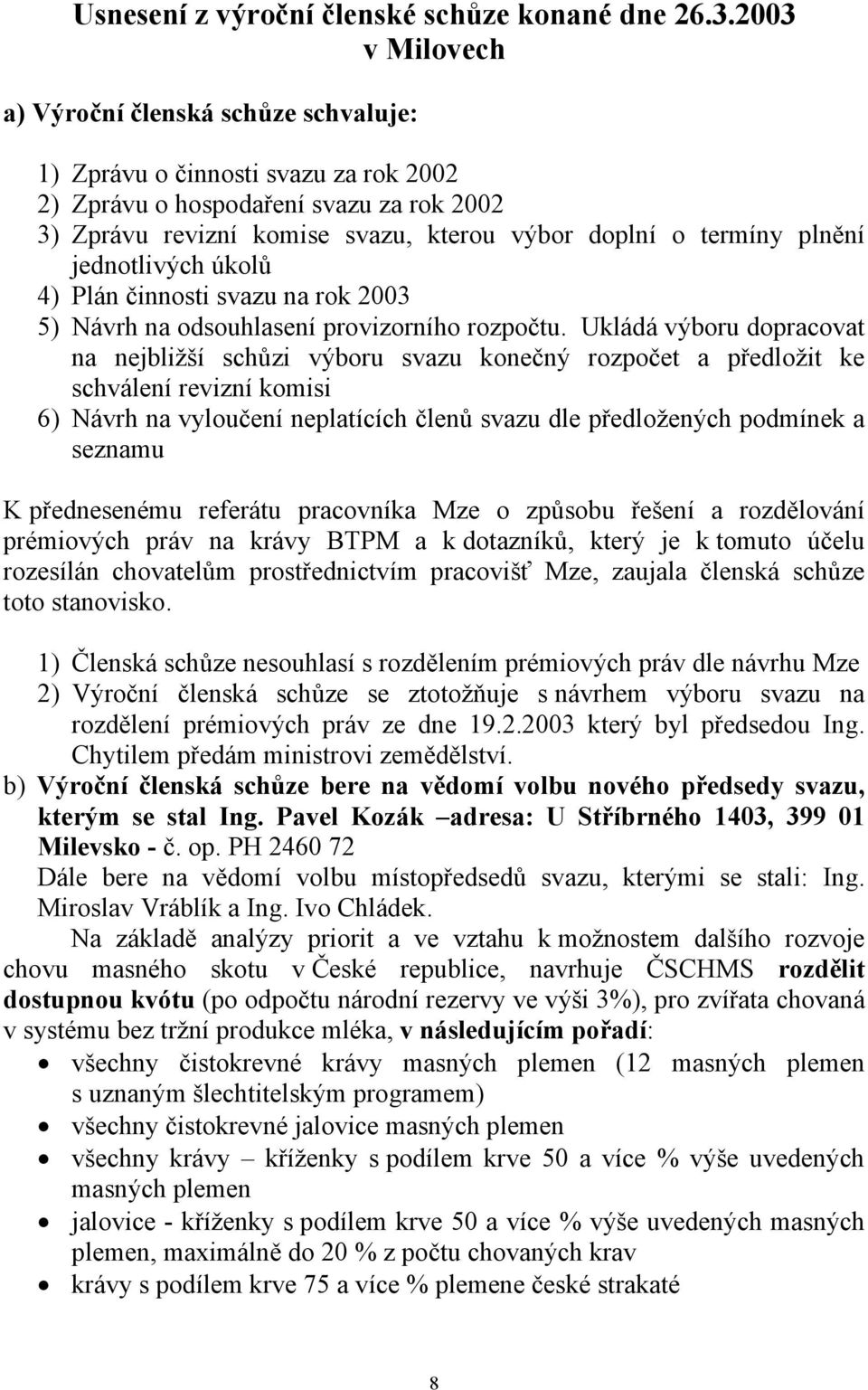 plnění jednotlivých úkolů 4) Plán činnosti svazu na rok 2003 5) Návrh na odsouhlasení provizorního rozpočtu.