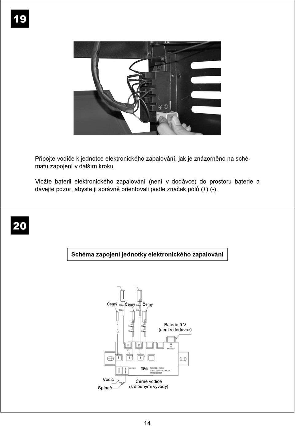 Vložte baterii elektronického zapalování (není v dodávce) do prostoru baterie a dávejte pozor, abyste