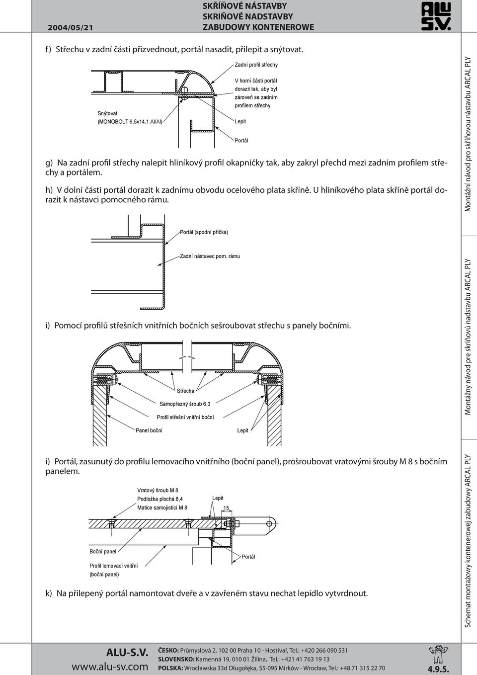 h) V dolní části portál dorazit k zadnímu obvodu ocelového plata skříně. U hliníkového plata skříně portál dorazit k nástavci pomocného rámu. Portál (spodní příčka) Zadní nástavec pom.