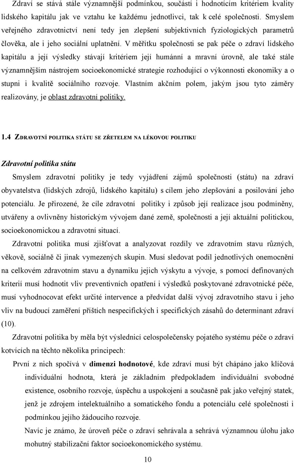 V měřítku společnosti se pak péče o zdraví lidského kapitálu a její výsledky stávají kritériem její humánní a mravní úrovně, ale také stále významnějším nástrojem socioekonomické strategie