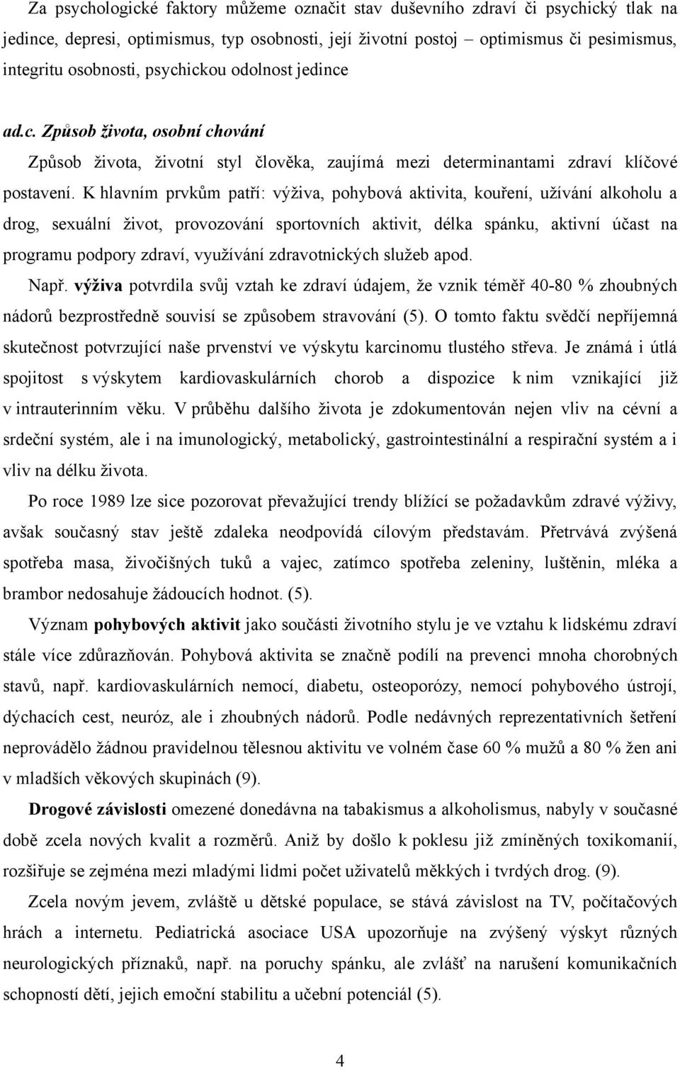 K hlavním prvkům patří: výživa, pohybová aktivita, kouření, užívání alkoholu a drog, sexuální život, provozování sportovních aktivit, délka spánku, aktivní účast na programu podpory zdraví, využívání