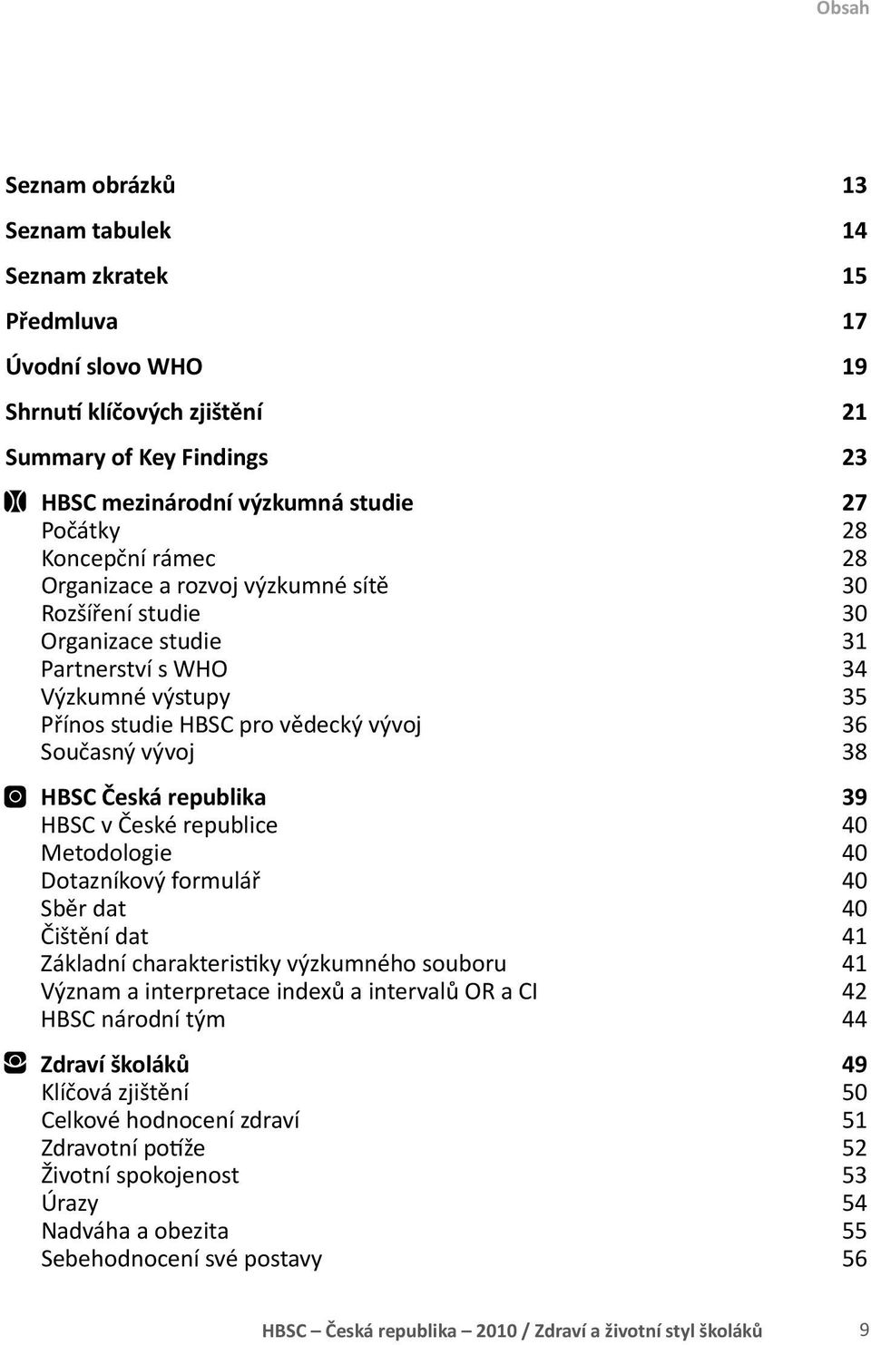 HBSC Česká republika 39 HBSC v České republice 40 Metodologie 40 Dotazníkový formulář 40 Sběr dat 40 Čištění dat 41 Základní charakteristiky výzkumného souboru 41 Význam a interpretace indexů a