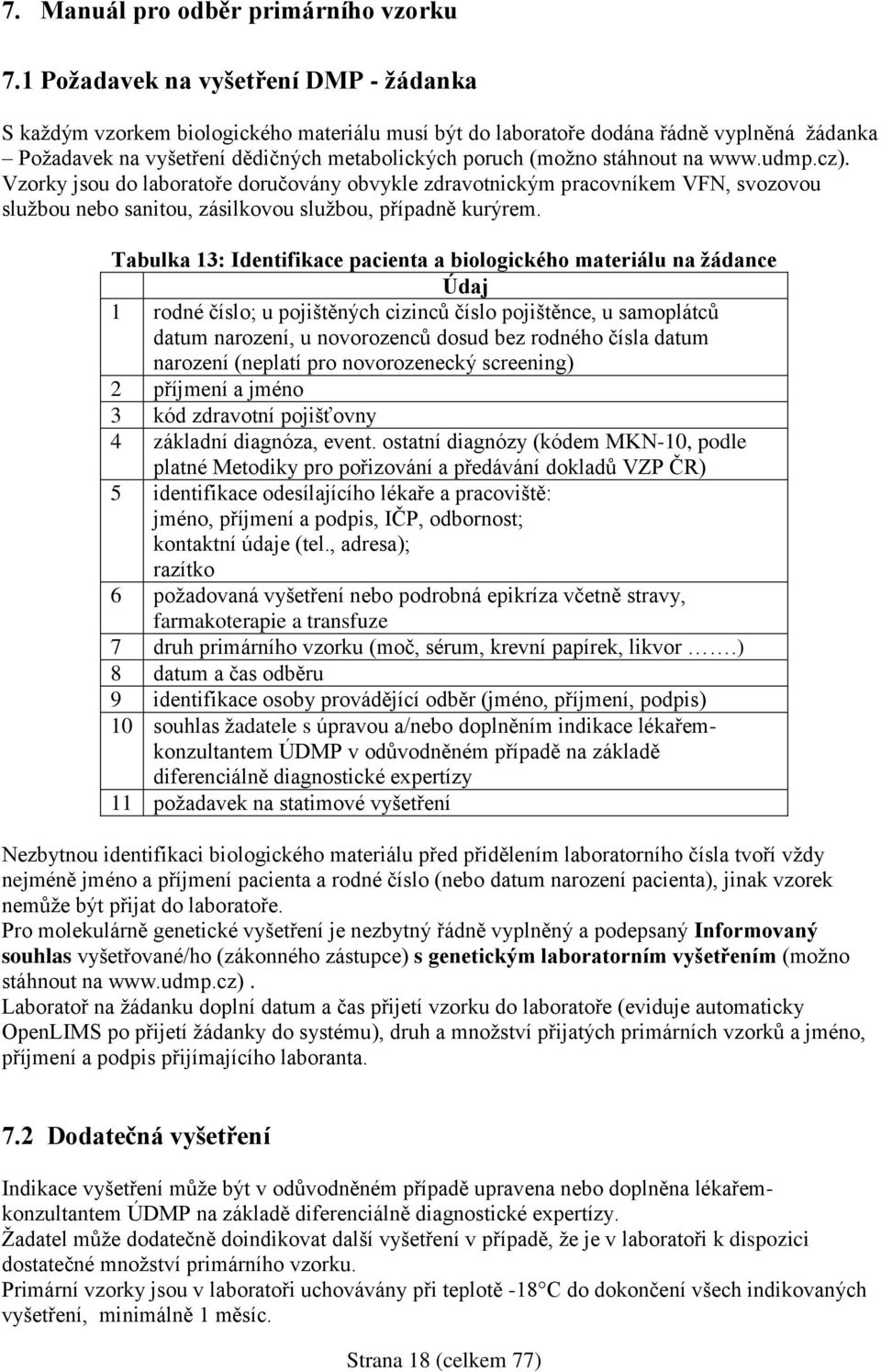 stáhnout na www.udmp.cz). Vzorky jsou do laboratoře doručovány obvykle zdravotnickým pracovníkem VFN, svozovou sluţbou nebo sanitou, zásilkovou sluţbou, případně kurýrem.