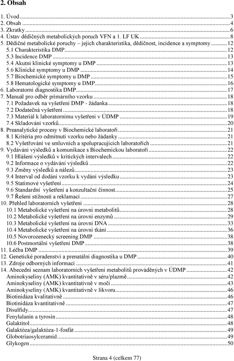 8 Hematologické symptomy u DMP... 16 6. Laboratorní diagnostika DMP... 17 7. Manuál pro odběr primárního vzorku... 18 7.1 Poţadavek na vyšetření DMP - ţádanka... 18 7.2 Dodatečná vyšetření... 18 7.3 Materiál k laboratornímu vyšetření v ÚDMP.