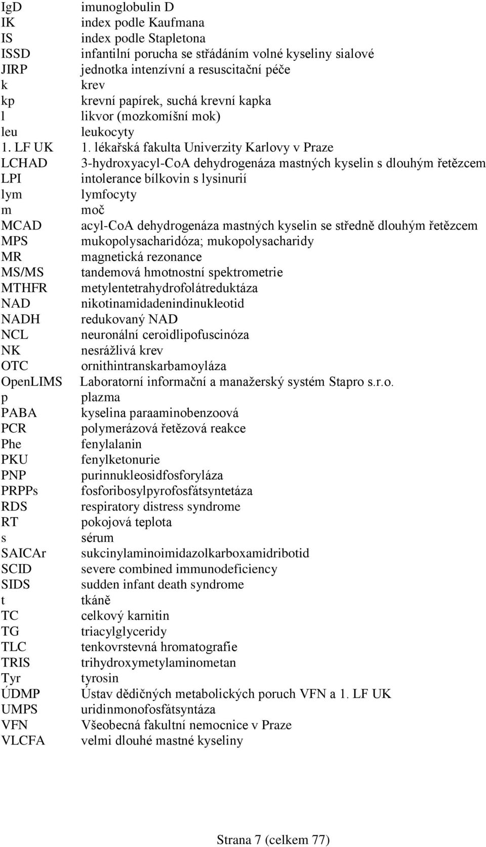 lékařská fakulta Univerzity Karlovy v Praze LCHAD 3-hydroxyacyl-CoA dehydrogenáza mastných kyselin s dlouhým řetězcem LPI intolerance bílkovin s lysinurií lym lymfocyty m moč MCAD acyl-coa