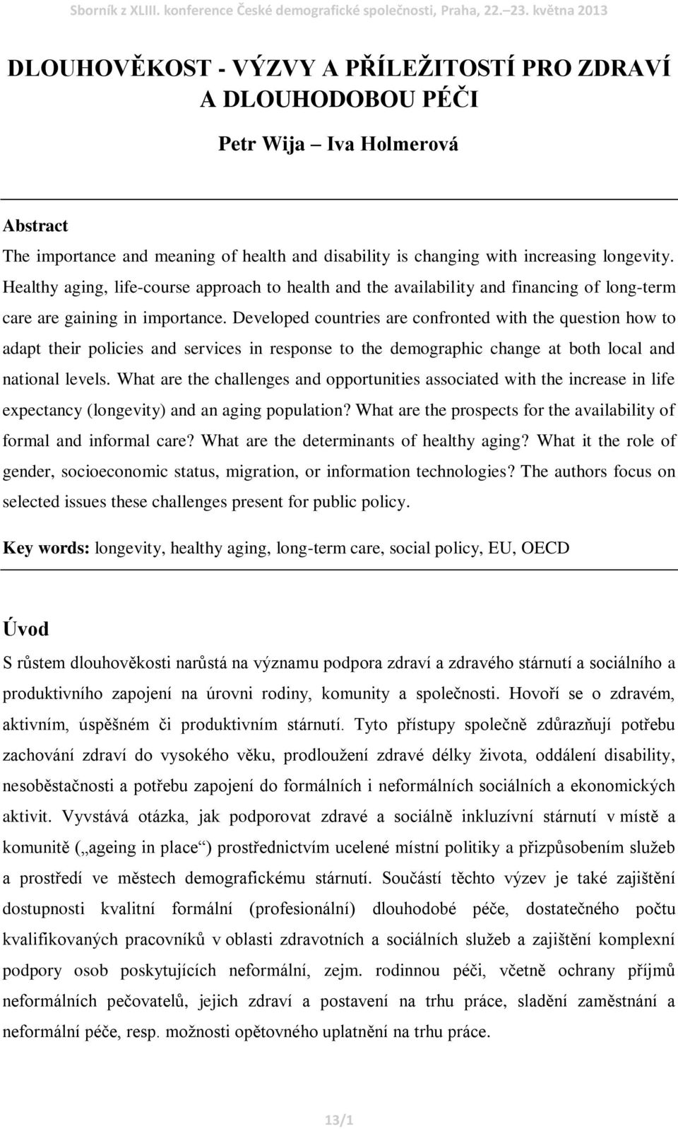 Developed countries are confronted with the question how to adapt their policies and services in response to the demographic change at both local and national levels.