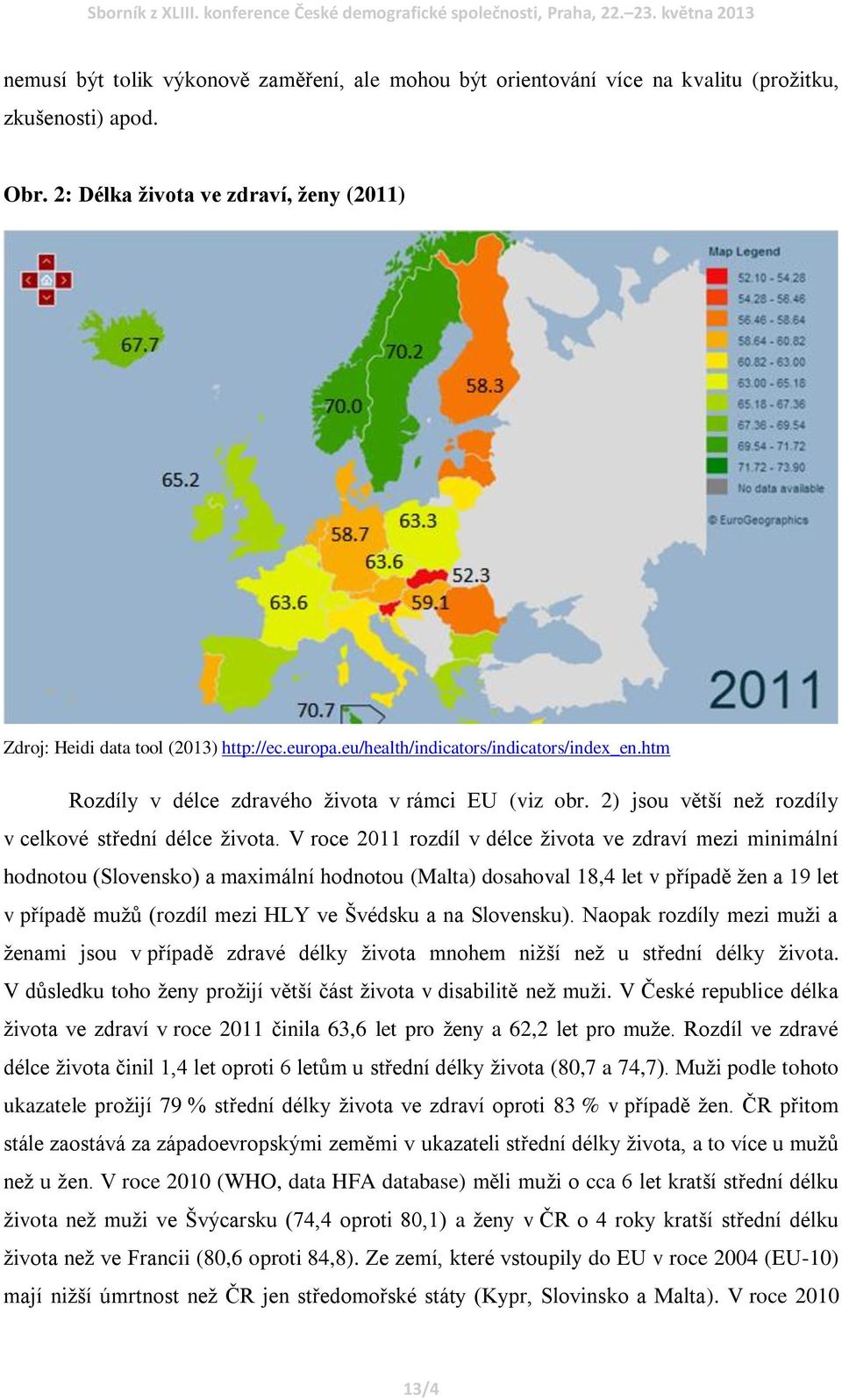 V roce 2011 rozdíl v délce života ve zdraví mezi minimální hodnotou (Slovensko) a maximální hodnotou (Malta) dosahoval 18,4 let v případě žen a 19 let v případě mužů (rozdíl mezi HLY ve Švédsku a na