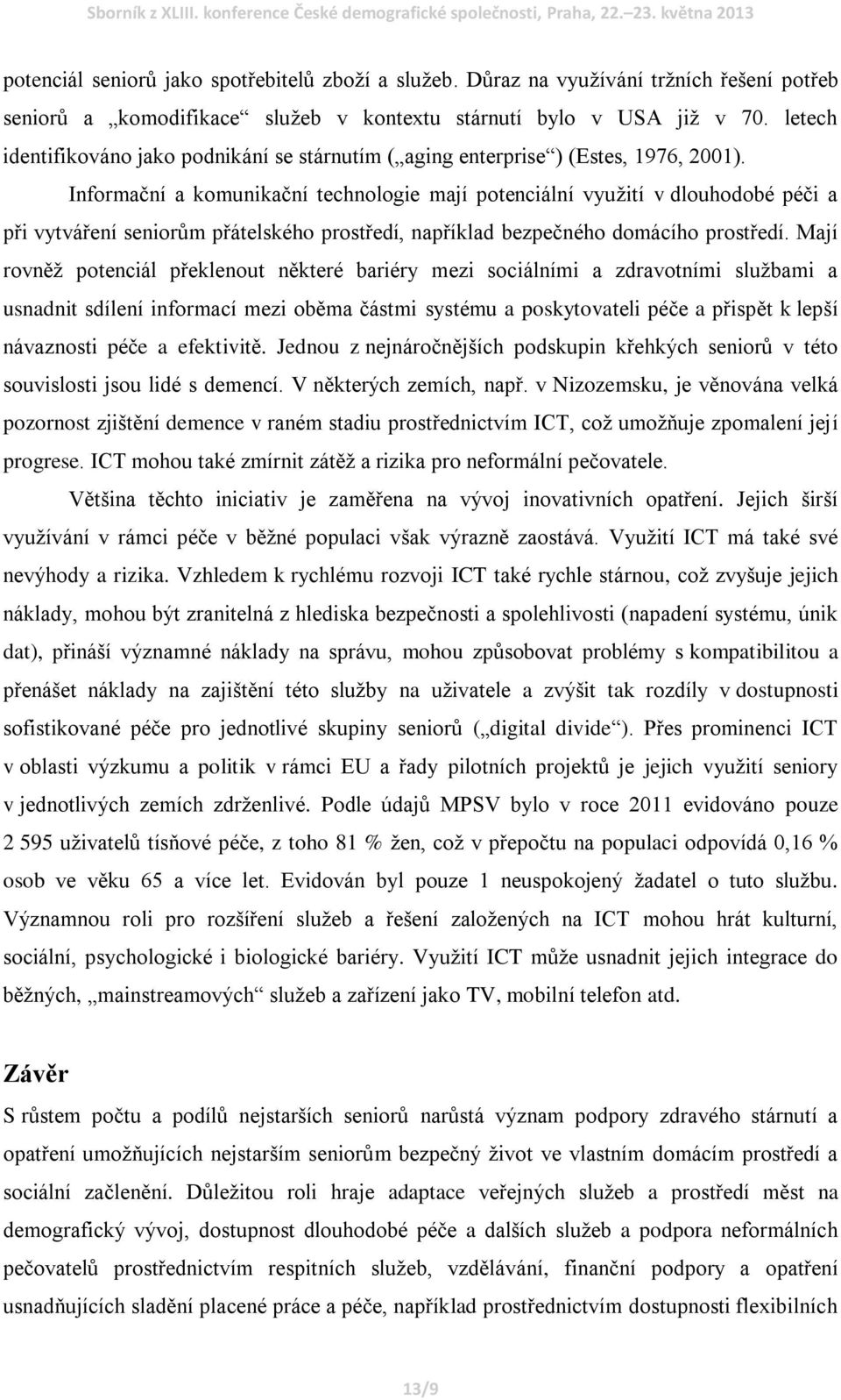 Informační a komunikační technologie mají potenciální využití v dlouhodobé péči a při vytváření seniorům přátelského prostředí, například bezpečného domácího prostředí.