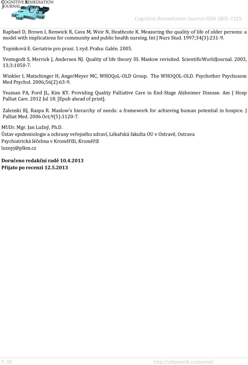 2003, 13;3:1050-7. Winkler I, Matschinger H, AngerMeyer MC, WHOQoL-OLD Group. The WHOQOL-OLD. Psychother Psychosom Med Psychol. 2006;56(2):63-9. Yeaman PA, Ford JL, Kim KY.