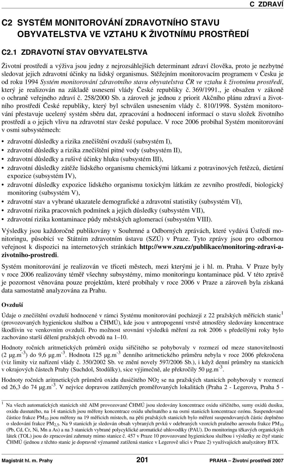 Stěžejním monitorovacím programem v Česku je od roku 1994 Systém monitorování zdravotního stavu obyvatelstva ČR ve vztahu k životnímu prostředí, který je realizován na základě usnesení vlády České