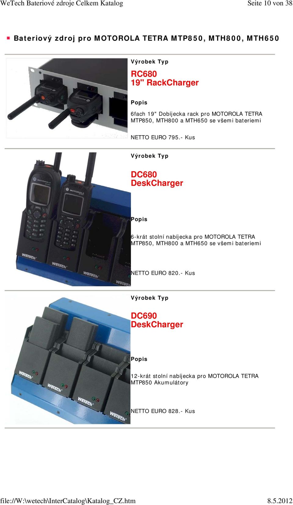 - Kus DC680 DeskCharger 6-krát stolní nabíjecka pro MOTOROLA TETRA MTP850, MTH800 a MTH650 se všemi