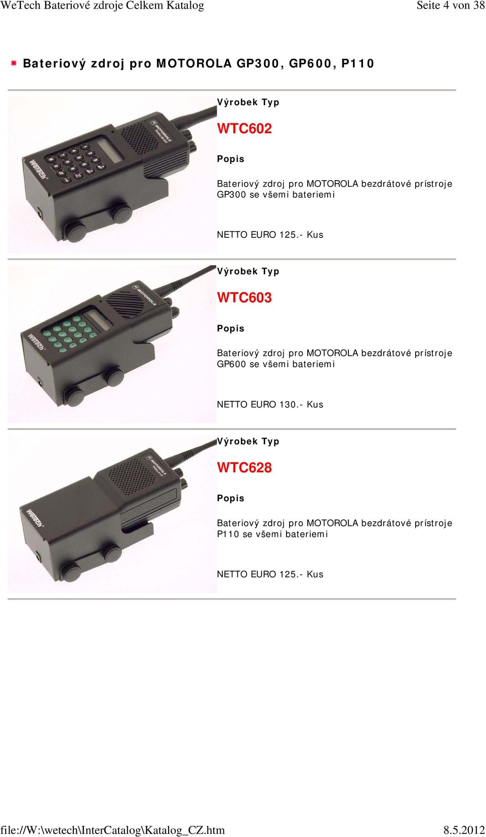 - Kus WTC603 Bateriový zdroj pro MOTOROLA bezdrátové prístroje GP600 se všemi bateriemi