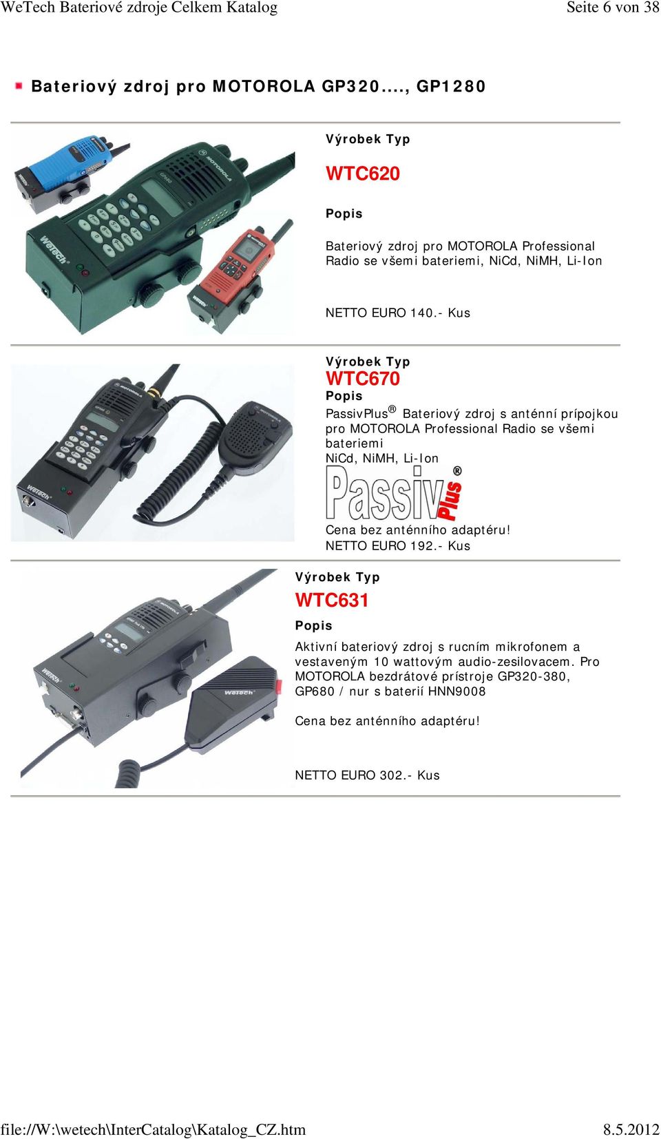 - Kus WTC670 PassivPlus Bateriový zdroj s anténní prípojkou pro MOTOROLA Professional Radio se všemi bateriemi NiCd, NiMH, Li-Ion Cena bez