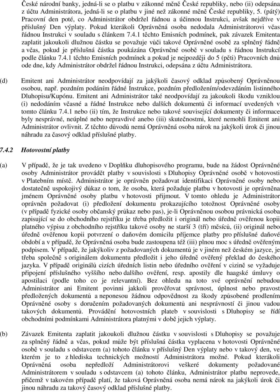 Pokud kterákoli Oprávněná osoba nedodala Administrátorovi včas řádnou Instrukci v souladu s článkem 7.4.