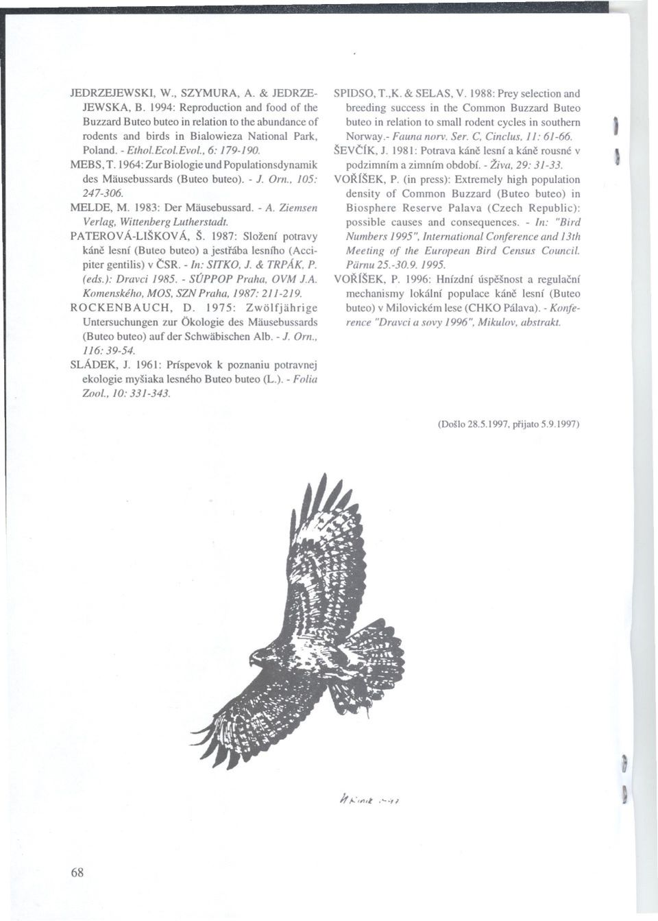 Ziemsen Verlag, Wittenberg Lutherstadt. PATEROV Á-UŠKOV Á, Š. 1987: Složení potravy káne lesní (Buteo buteo) a jestrába lesního (Accipiter gentilis) v CSR. - In: SlTKO, J. & TRPÁK. P. (eds.