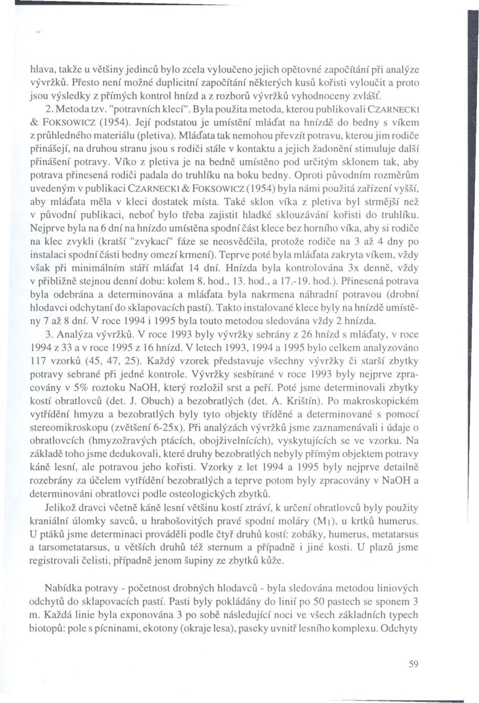 Byla použita metoda, kterou publikovali CZARNECKl & FOKSOWICZ(1954). Její podstatou je umístení mládat na hnízd.e do bedny s víkem z pruhledného materiálu (pletiva).