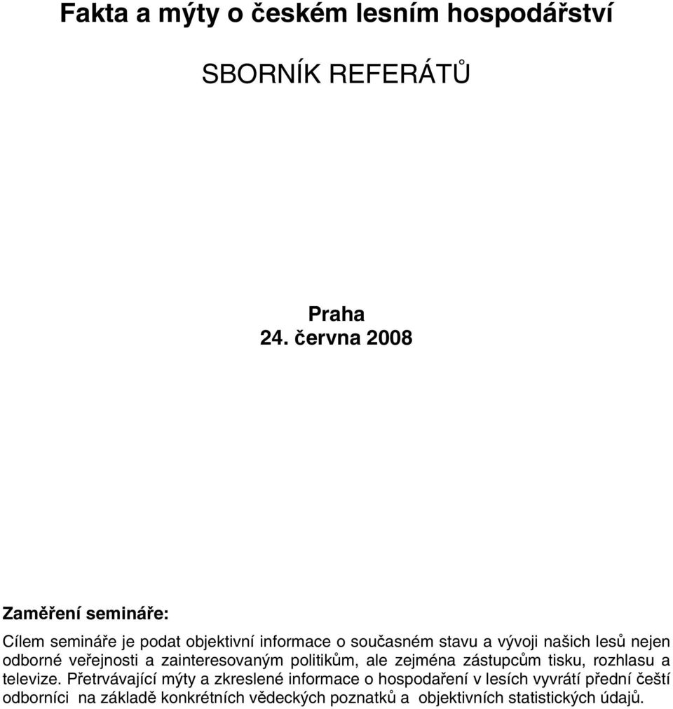 nejen odborné ve ejnosti a zainteresovaným politik m, ale zejména zástupc m tisku, rozhlasu a televize.