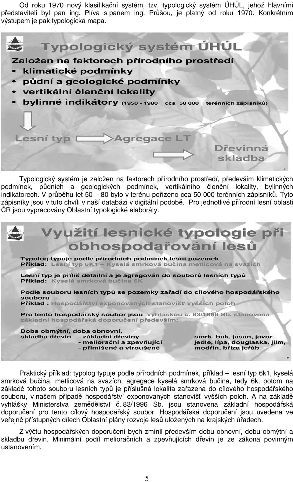 Typologický systém ÚHÚL Založen na faktorech p írodnp rodního prost ed edí klimatické podmínky p dní a geologické podmínky vertikáln lní len ní lokality bylinné indikátory (1950-1980 cca 50 000