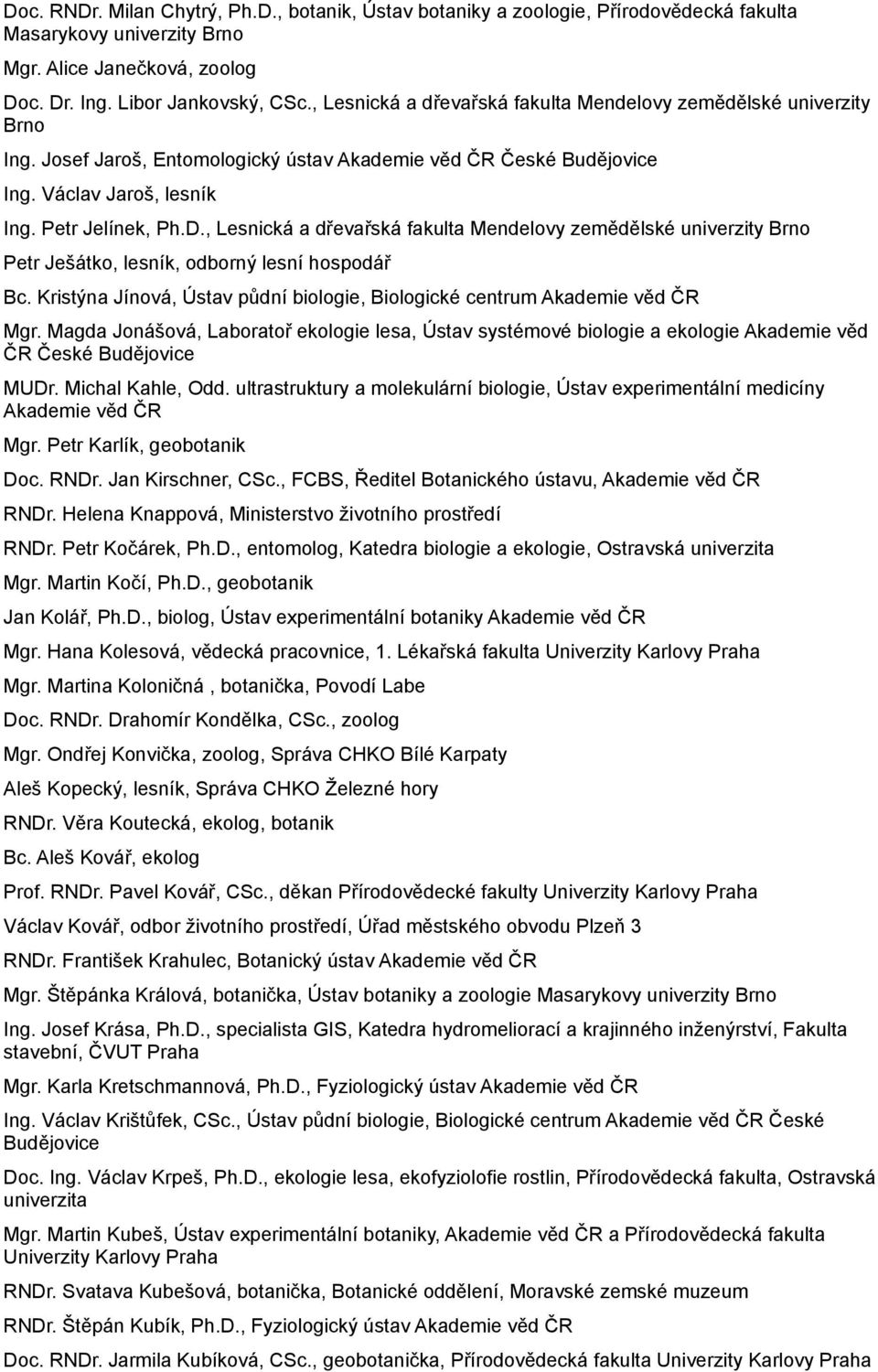 , Lesnická a dřevařská fakulta Mendelovy zemědělské univerzity Brno Petr Ješátko, lesník, odborný lesní hospodář Bc. Kristýna Jínová, Ústav půdní biologie, Biologické centrum Akademie věd ČR Mgr.