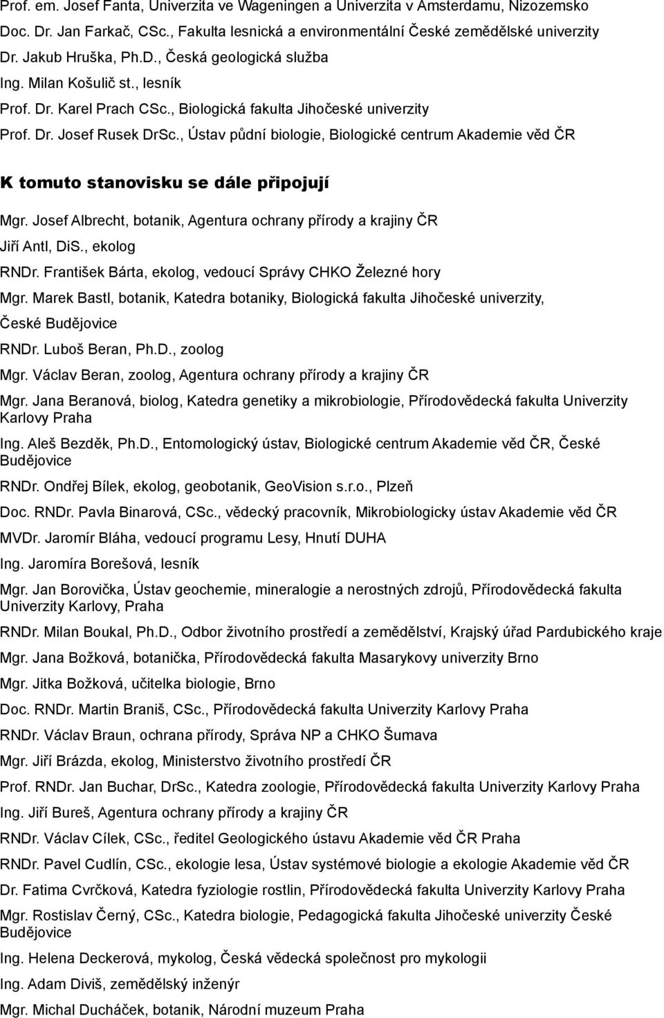 , Ústav půdní biologie, Biologické centrum Akademie věd ČR K tomuto stanovisku se dále připojují Mgr. Josef Albrecht, botanik, Agentura ochrany přírody a krajiny ČR Jiří Antl, DiS., ekolog RNDr.