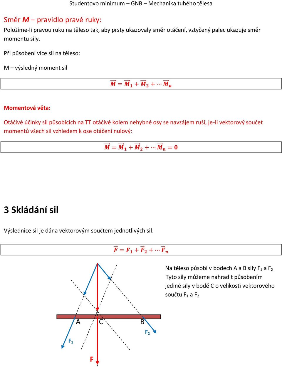 Při působení více sil na těleso: M výsledný moment sil Momentová věta: Otáčivé účinky sil působících na TT otáčivé kolem nehybné osy se navzájem ruší, je-li