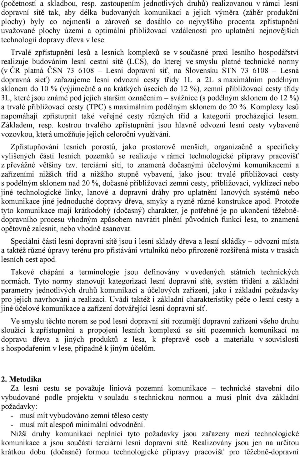 nejvyššího procenta zpřístupnění uvažované plochy území a optimální přibližovací vzdálenosti pro uplatnění nejnovějších technologií dopravy dřeva v lese.