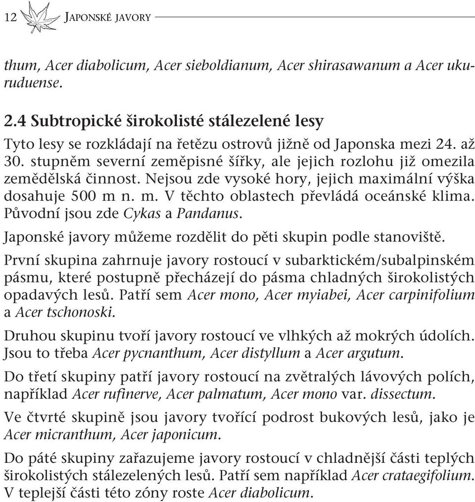 stupněm severní zeměpisné šířky, ale jejich rozlohu již omezila zemědělská činnost. Nejsou zde vysoké hory, jejich maximální výška dosahuje 500 m n. m. V těchto oblastech převládá oceánské klima.