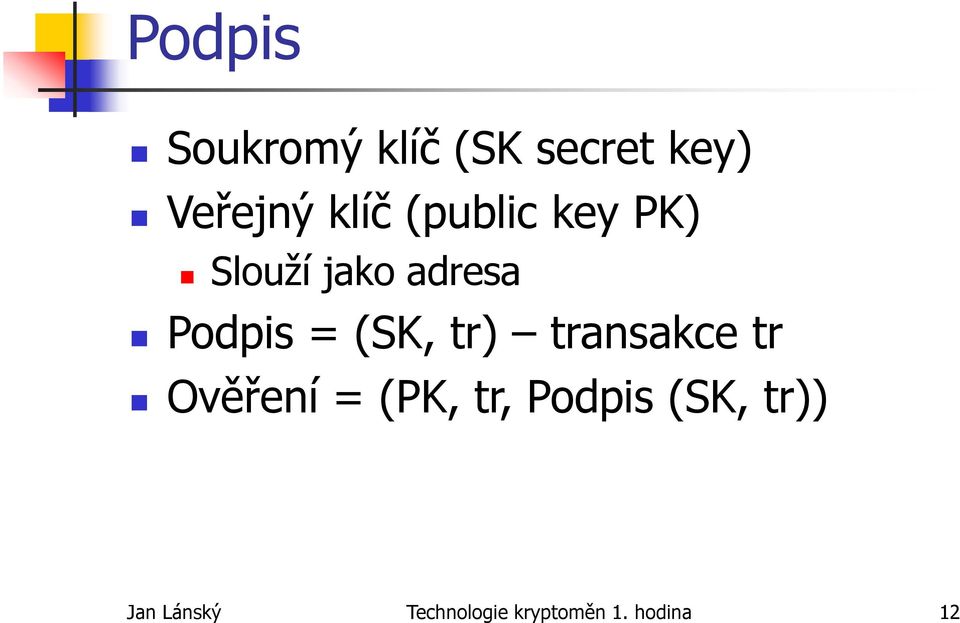 tr) transakce tr Ověření = (PK, tr, Podpis (SK,