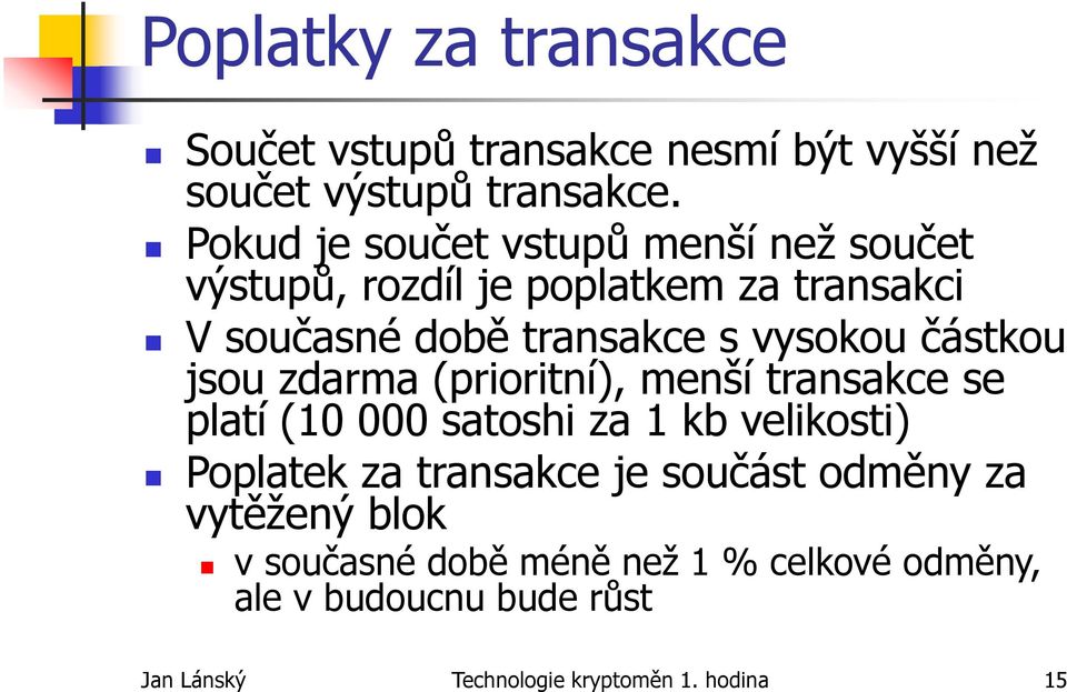 částkou jsou zdarma (prioritní), menší transakce se platí (10 000 satoshi za 1 kb velikosti) Poplatek za transakce je