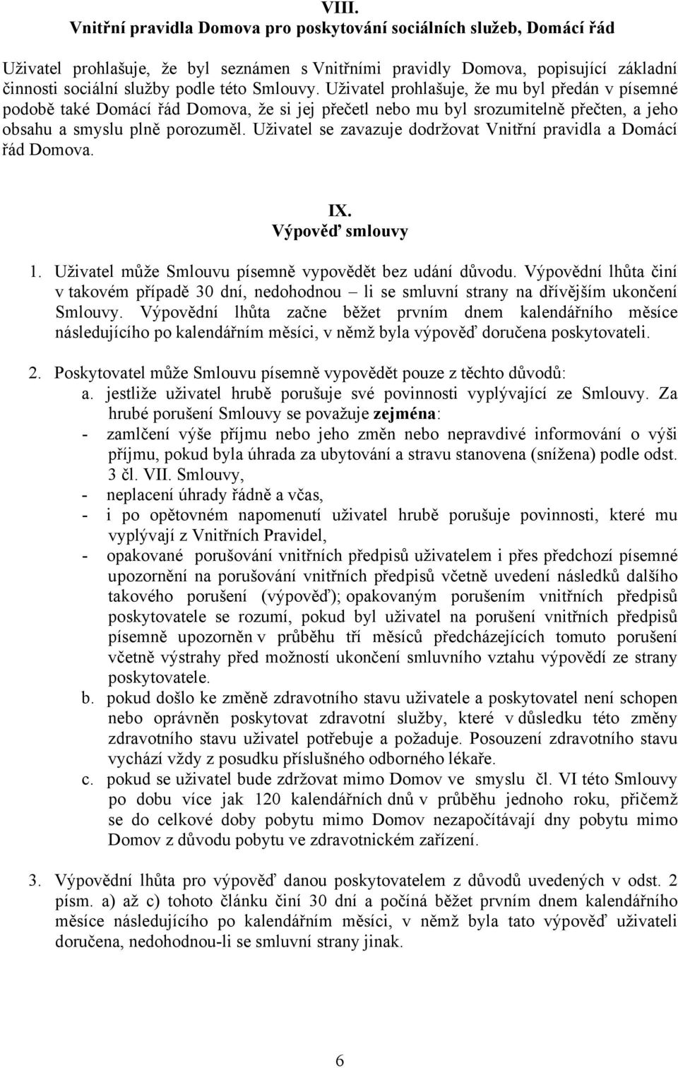 Uživatel se zavazuje dodržovat Vnitřní pravidla a Domácí řád Domova. IX. Výpověď smlouvy 1. Uživatel může Smlouvu písemně vypovědět bez udání důvodu.