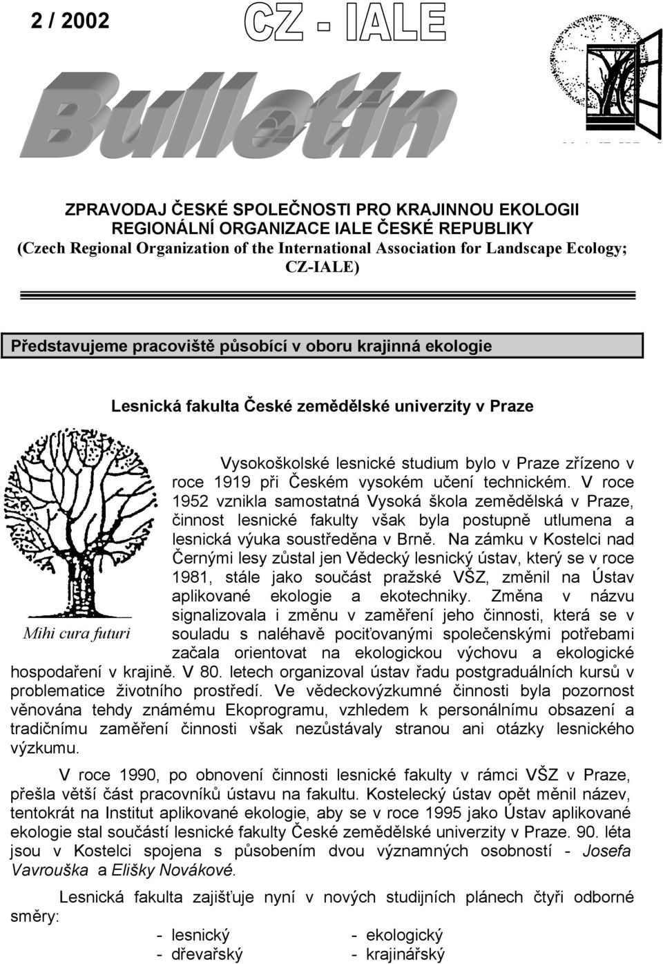 učení technickém. V roce 1952 vznikla samostatná Vysoká škola zemědělská v Praze, činnost lesnické fakulty však byla postupně utlumena a lesnická výuka soustředěna v Brně.