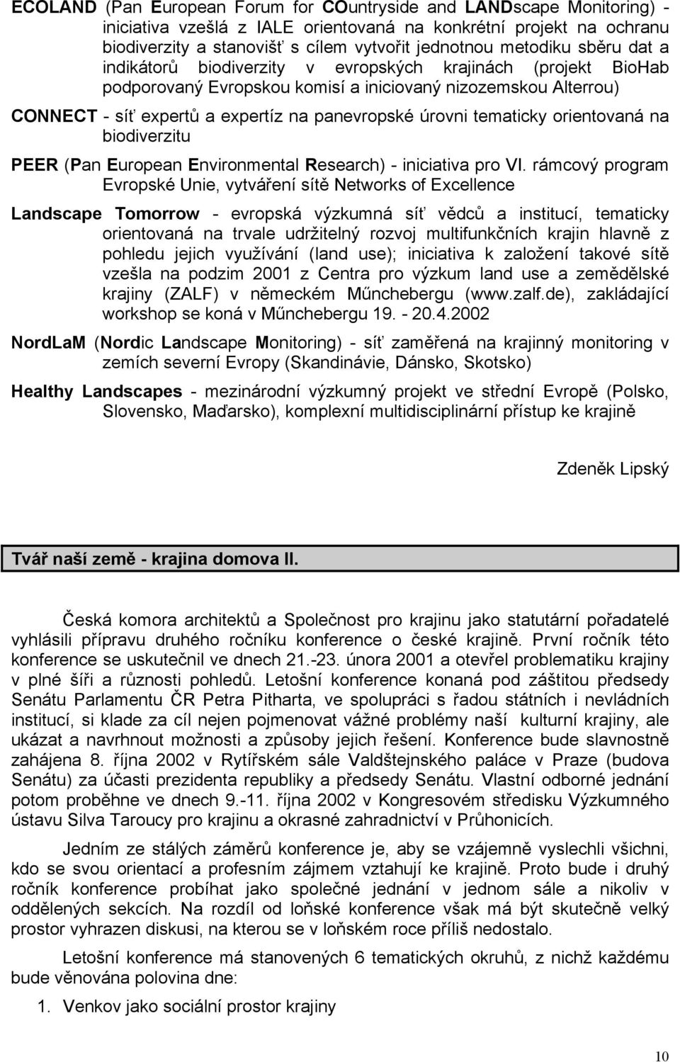 úrovni tematicky orientovaná na biodiverzitu PEER (Pan European Environmental Research) - iniciativa pro VI.