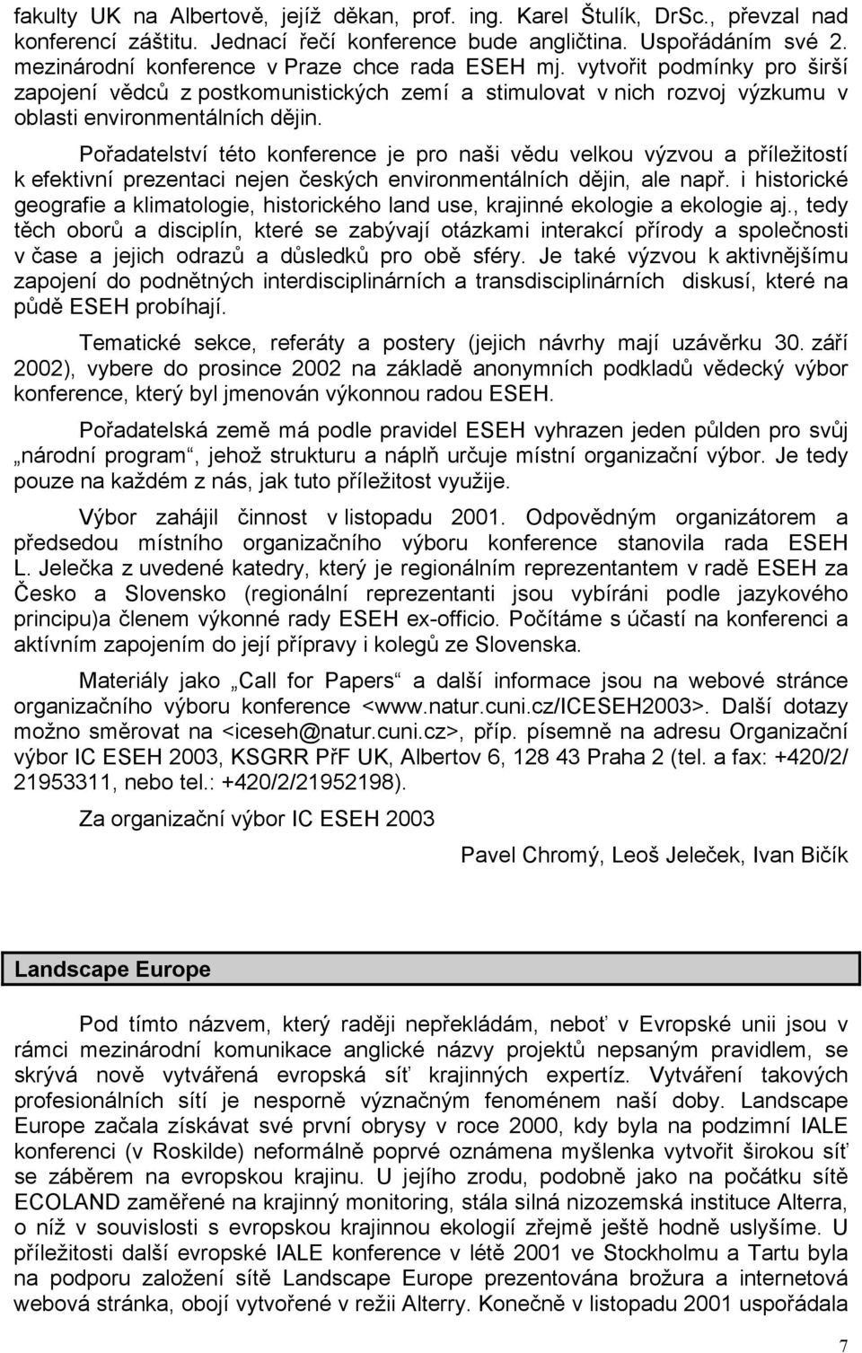 Pořadatelství této konference je pro naši vědu velkou výzvou a příležitostí k efektivní prezentaci nejen českých environmentálních dějin, ale např.