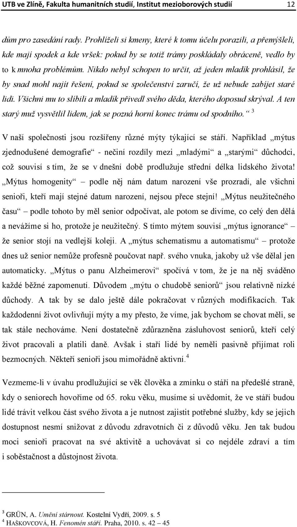 Nikdo nebyl schopen to určit, až jeden mladík prohlásil, že by snad mohl najít řešení, pokud se společenství zaručí, že už nebude zabíjet staré lidi.