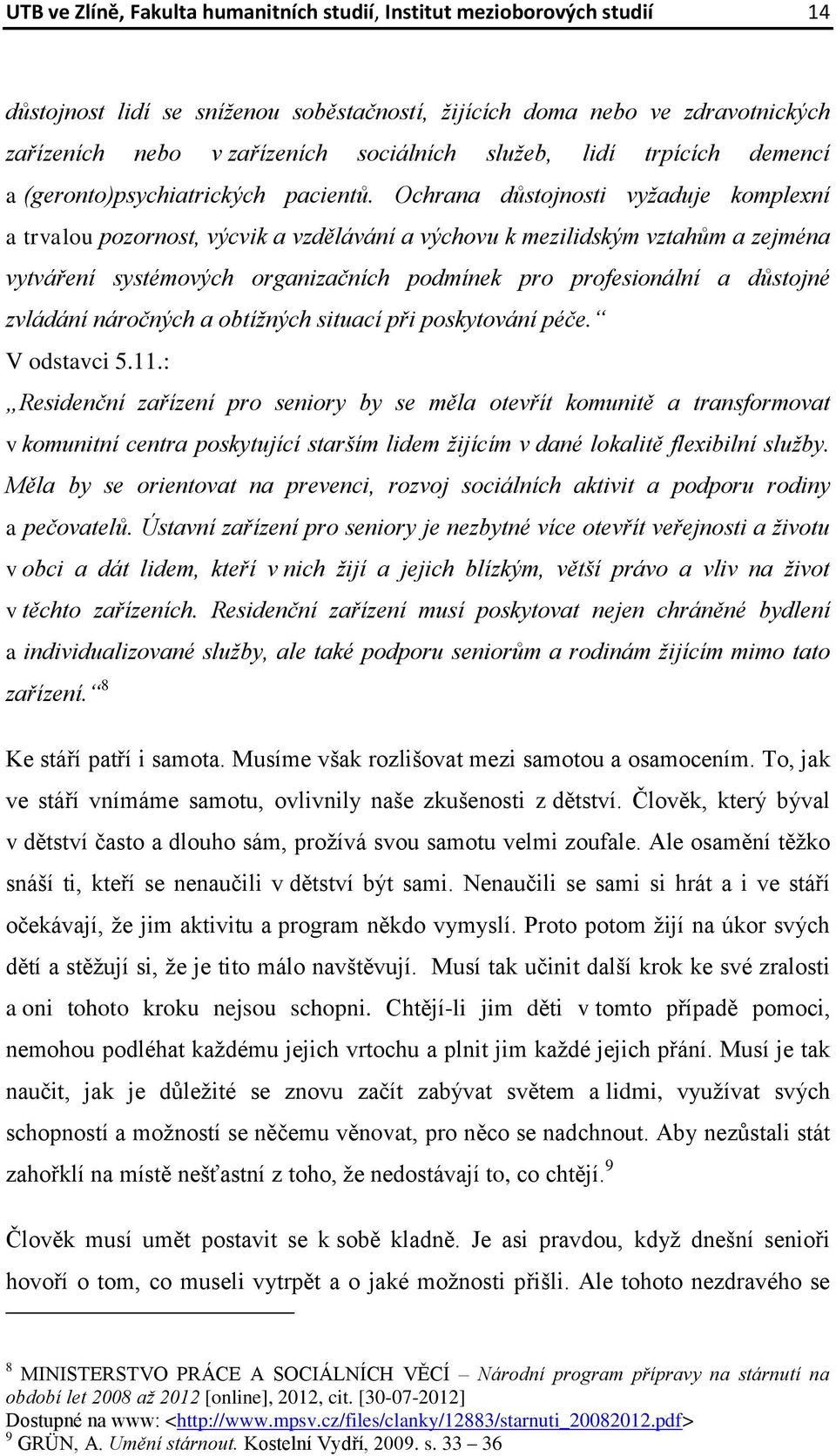 Ochrana důstojnosti vyžaduje komplexní a trvalou pozornost, výcvik a vzdělávání a výchovu k mezilidským vztahům a zejména vytváření systémových organizačních podmínek pro profesionální a důstojné