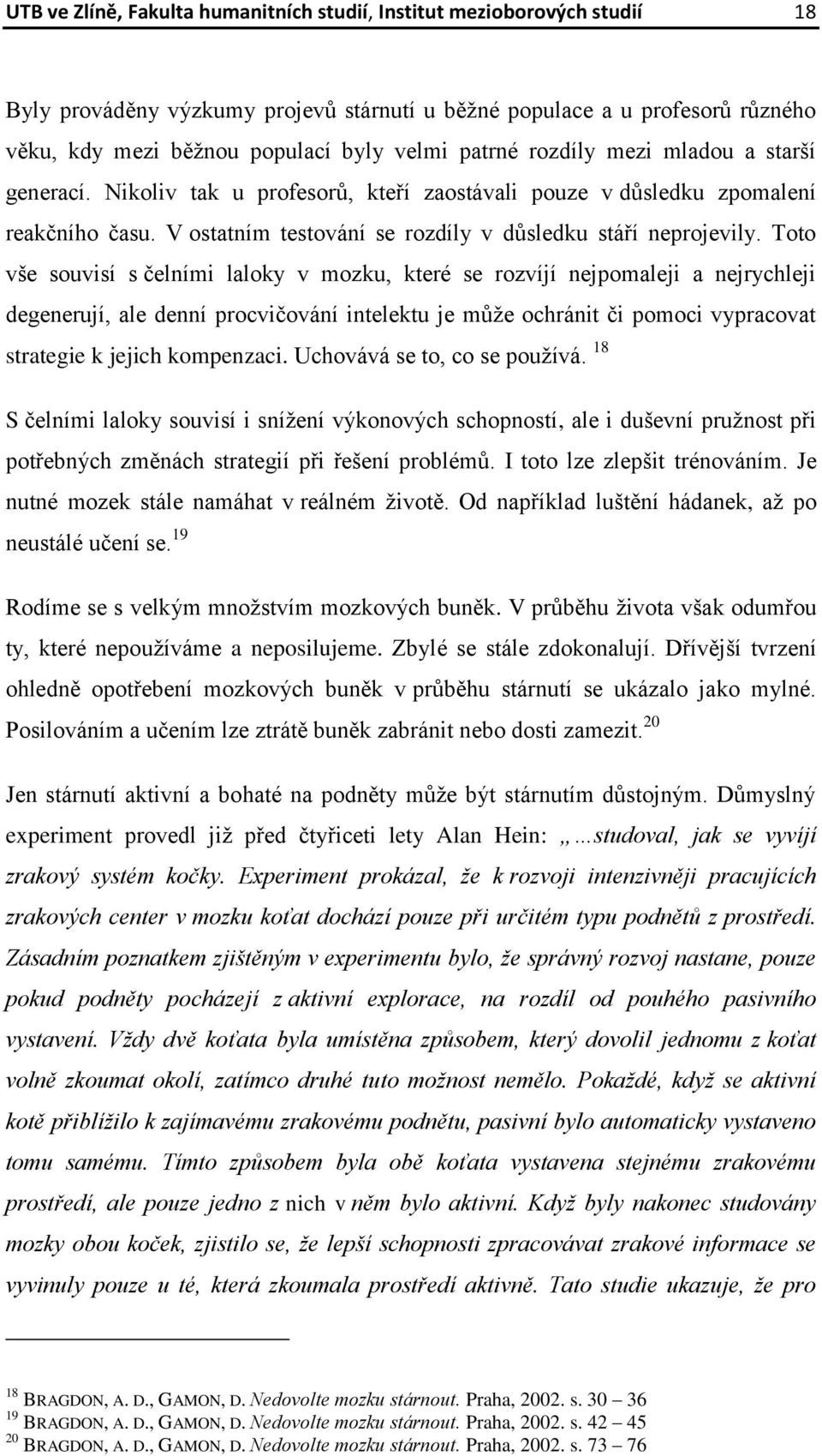 Toto vše souvisí s čelními laloky v mozku, které se rozvíjí nejpomaleji a nejrychleji degenerují, ale denní procvičování intelektu je může ochránit či pomoci vypracovat strategie k jejich kompenzaci.