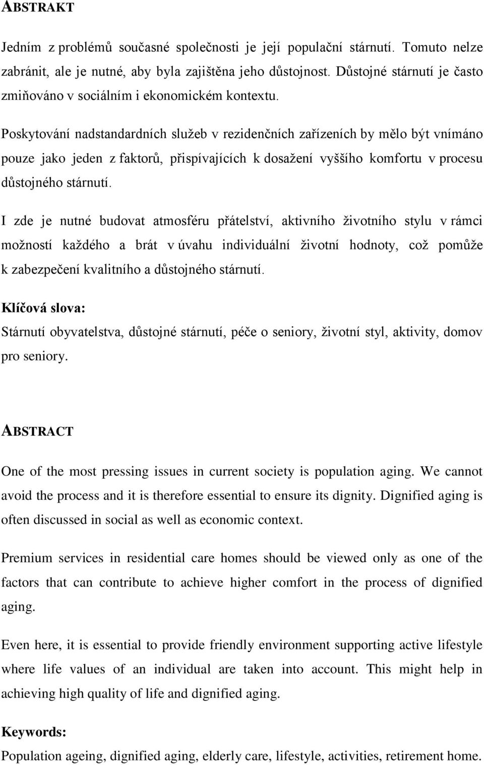 Poskytování nadstandardních služeb v rezidenčních zařízeních by mělo být vnímáno pouze jako jeden z faktorů, přispívajících k dosažení vyššího komfortu v procesu důstojného stárnutí.