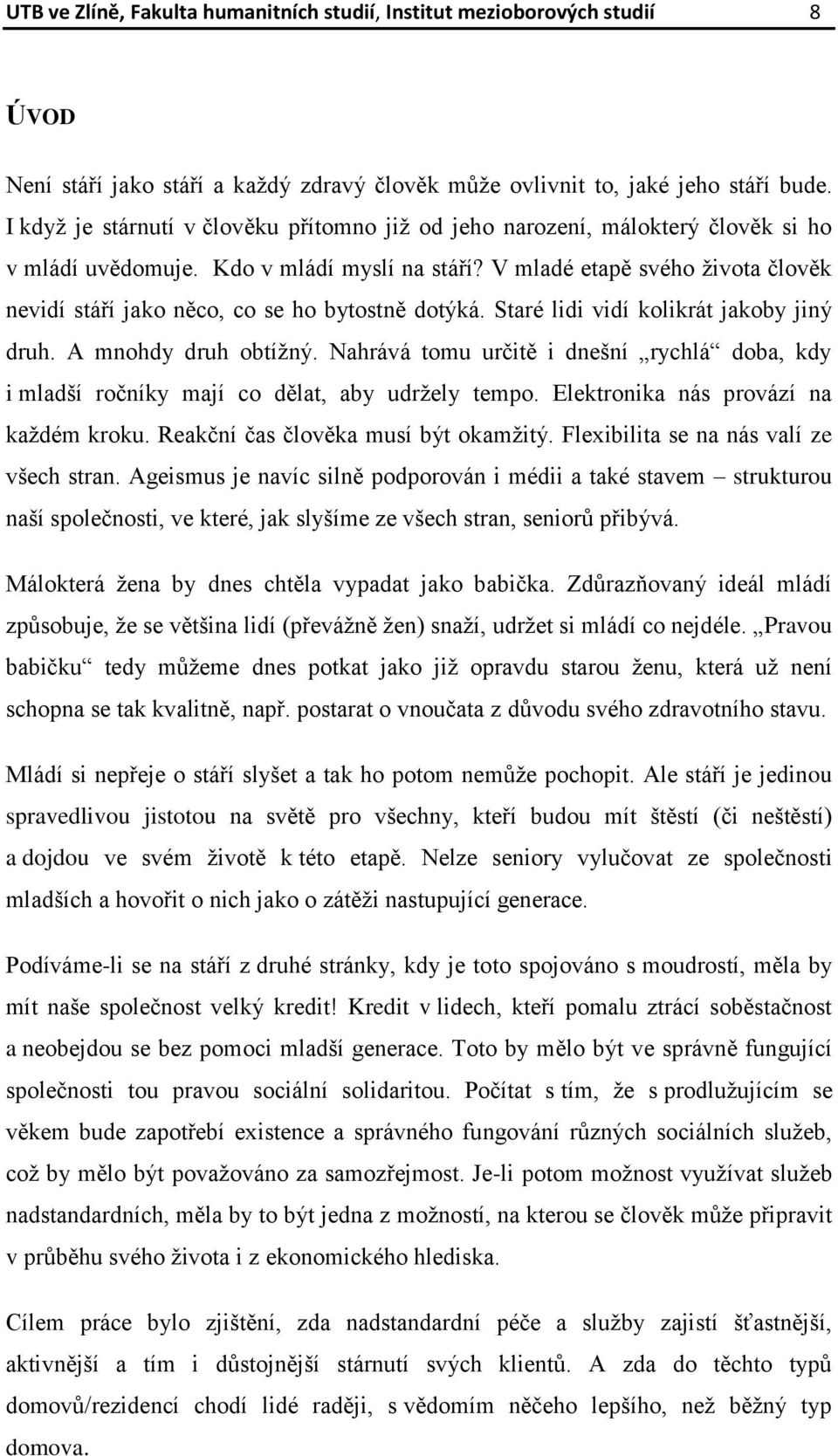 V mladé etapě svého života člověk nevidí stáří jako něco, co se ho bytostně dotýká. Staré lidi vidí kolikrát jakoby jiný druh. A mnohdy druh obtížný.