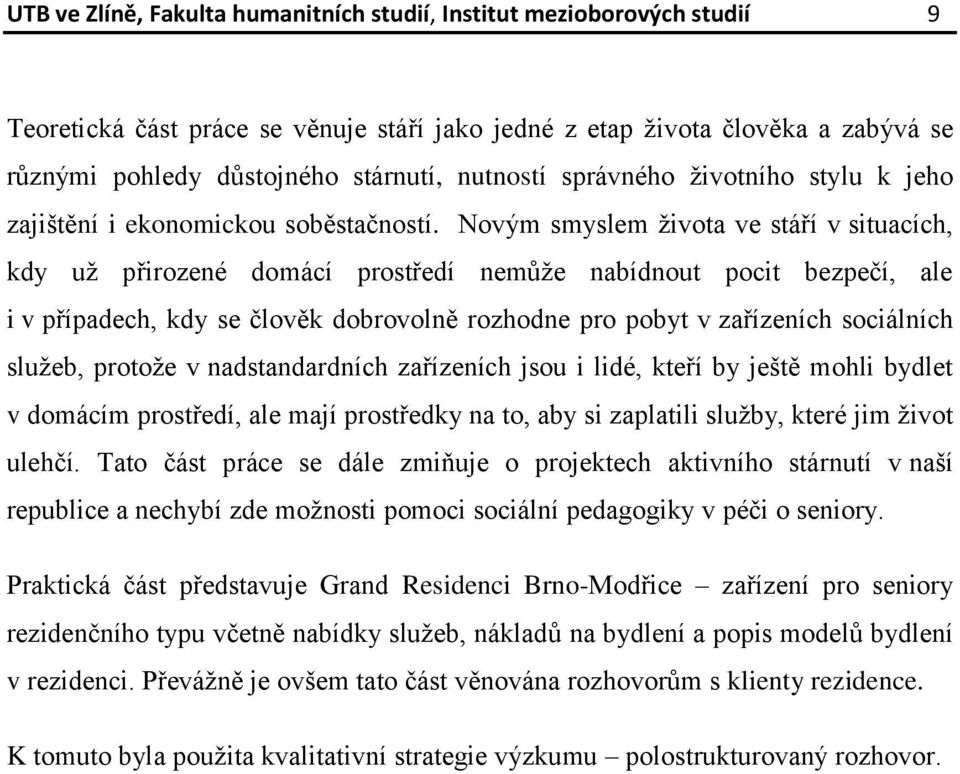 Novým smyslem života ve stáří v situacích, kdy už přirozené domácí prostředí nemůže nabídnout pocit bezpečí, ale i v případech, kdy se člověk dobrovolně rozhodne pro pobyt v zařízeních sociálních