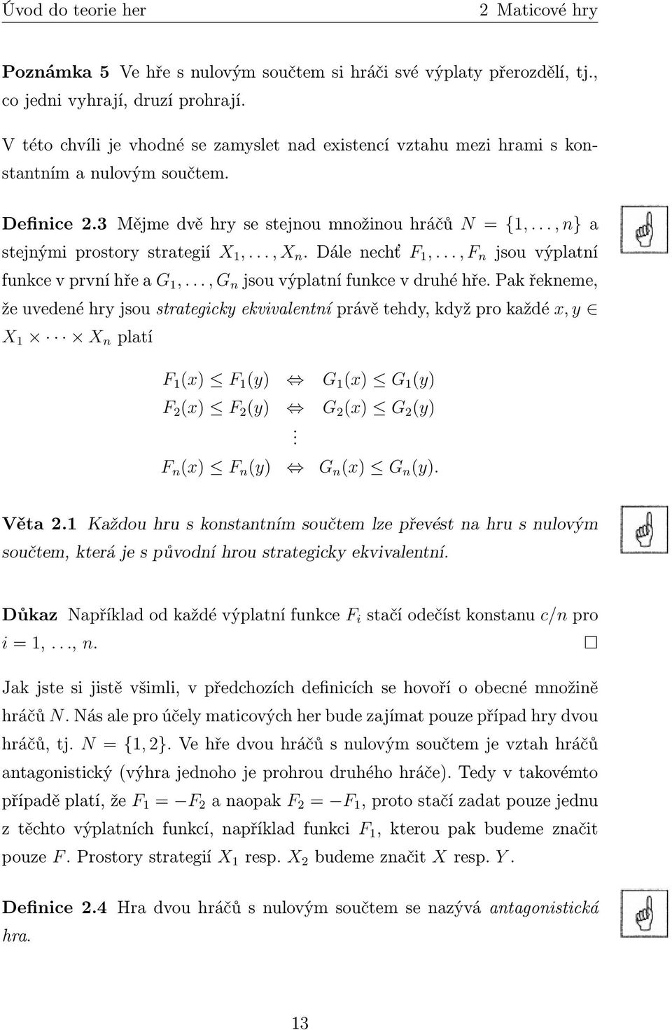 .., n} a stejnými prostory strategií X 1,..., X n. Dále nechť F 1,..., F n jsou výplatní funkce v první hře a G 1,..., G n jsou výplatní funkce v druhé hře.