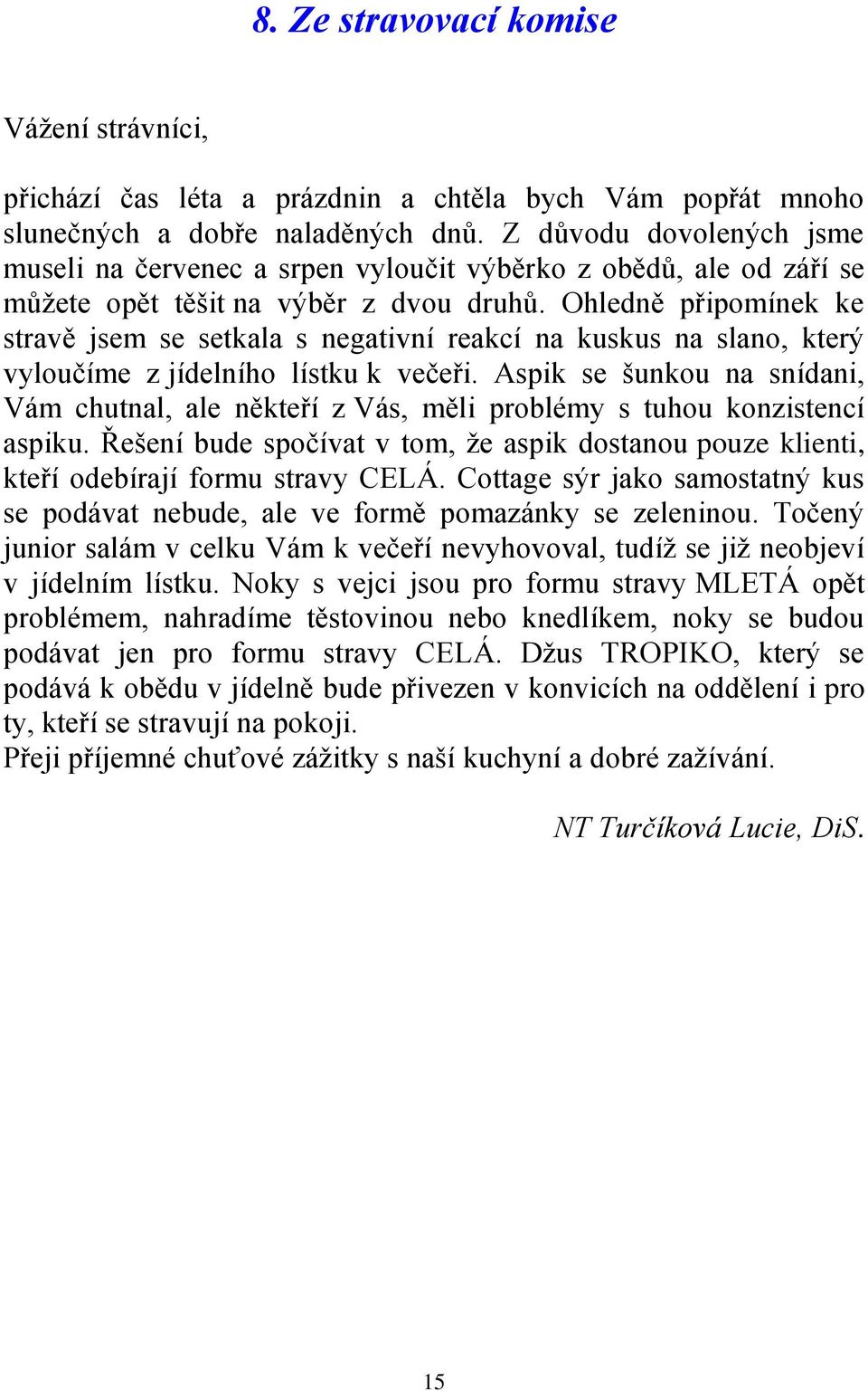 Ohledně připomínek ke stravě jsem se setkala s negativní reakcí na kuskus na slano, který vyloučíme z jídelního lístku k večeři.