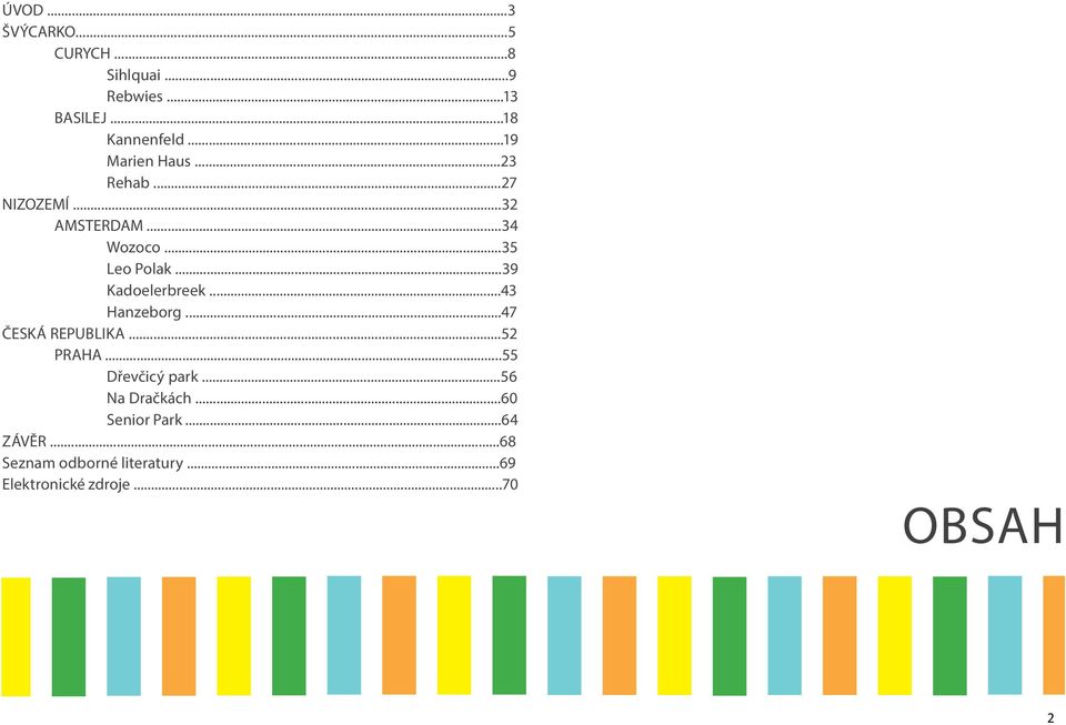 ..39 Kadoelerbreek...43 hanzeborg...47 ČESKÁ REPUBLIKA...52 PRAHA...55 dřevčicý park.