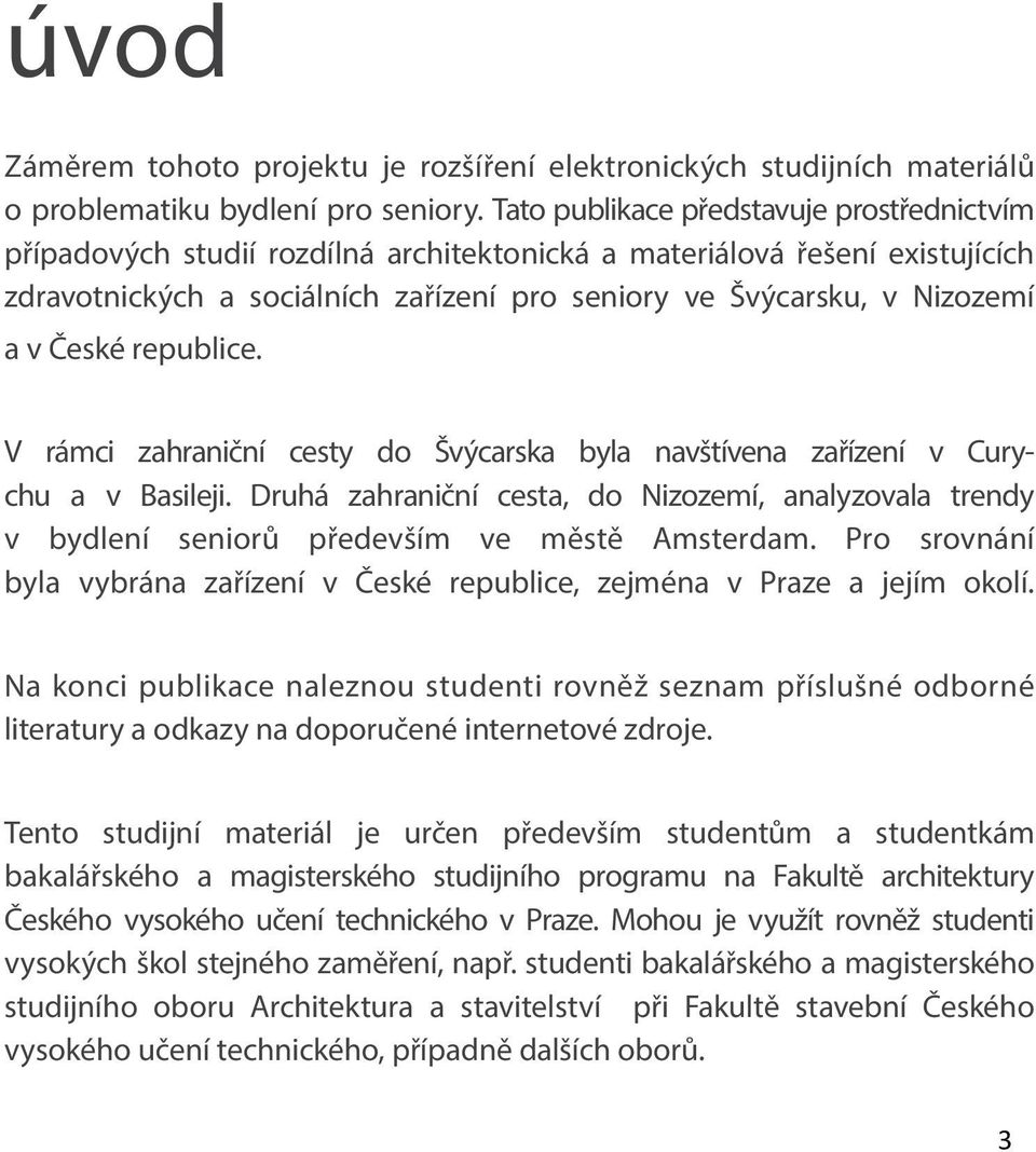 České republice. V rámci zahraniční cesty do Švýcarska byla navštívena zařízení v Curychu a v Basileji.