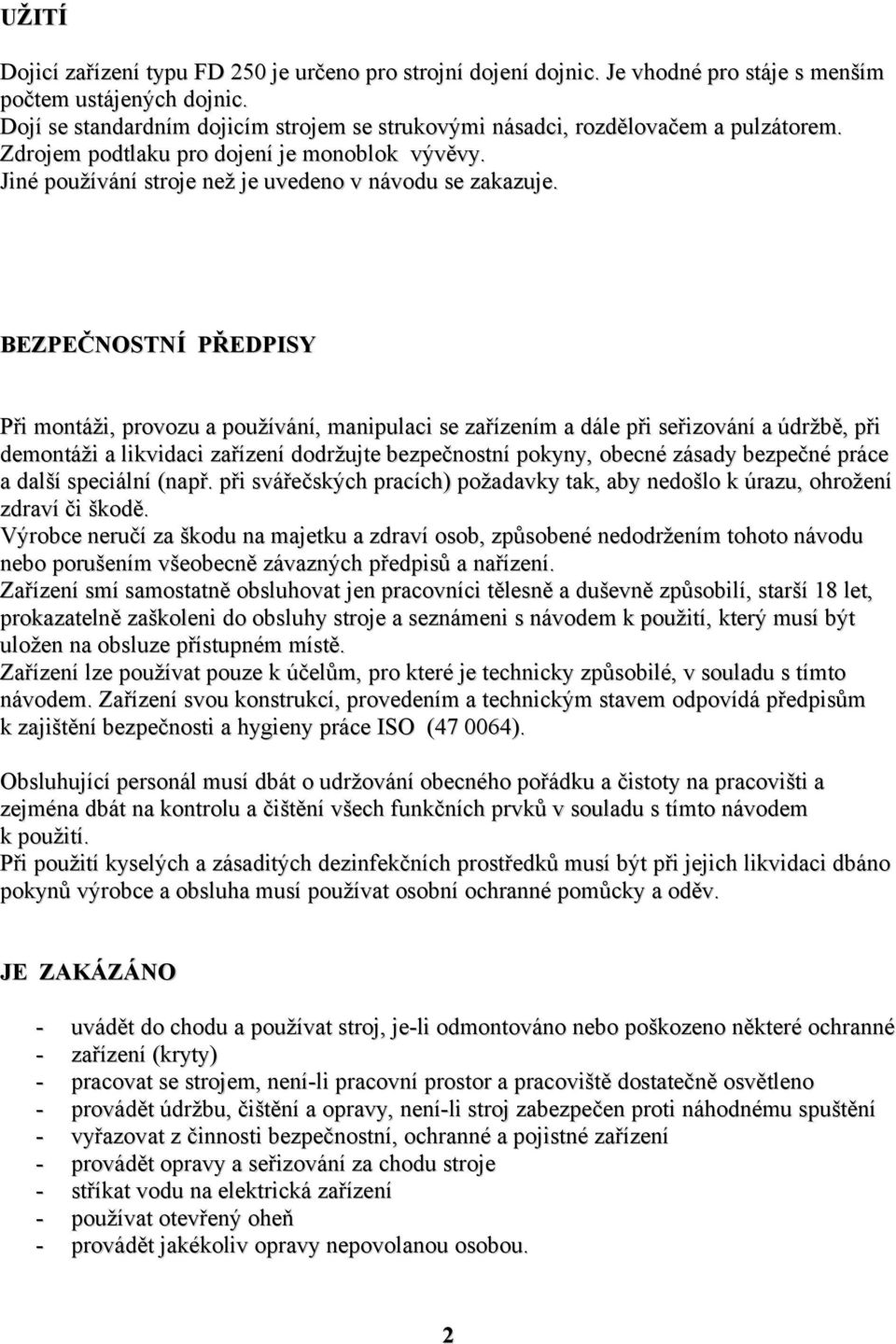 BEZPEČNOSTNÍ PŘEDPISY Při montáži, provozu a používání, manipulaci se zařízením a dále při seřizování a údržbě, při demontáži a likvidaci zařízení dodržujte bezpečnostní pokyny, obecné zásady