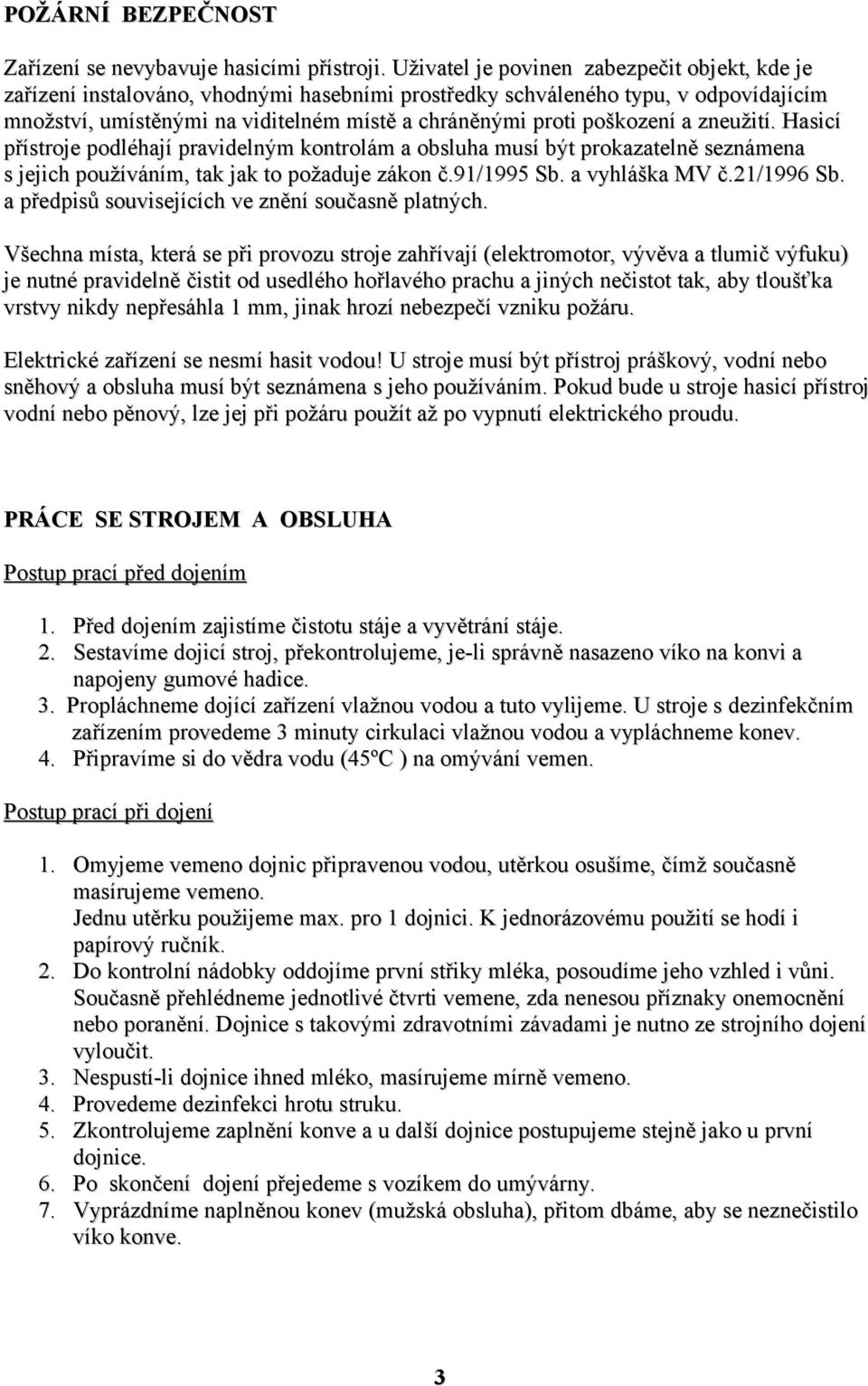 poškození a zneužití. Hasicí přístroje podléhají pravidelným kontrolám a obsluha musí být prokazatelně seznámena s jejich používáním, tak jak to požaduje zákon č.91/1995 Sb. a vyhláška MV č.
